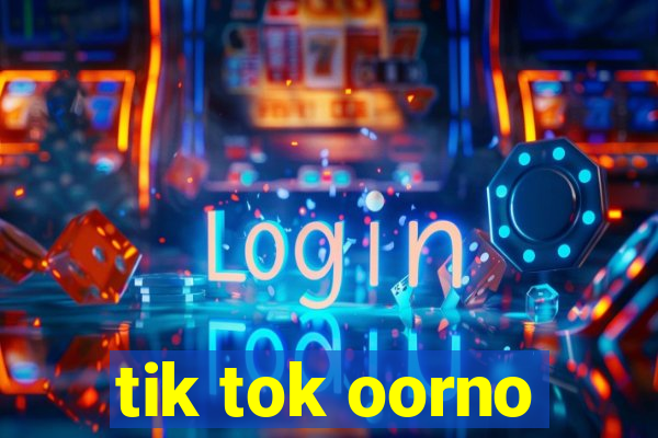 tik tok oorno